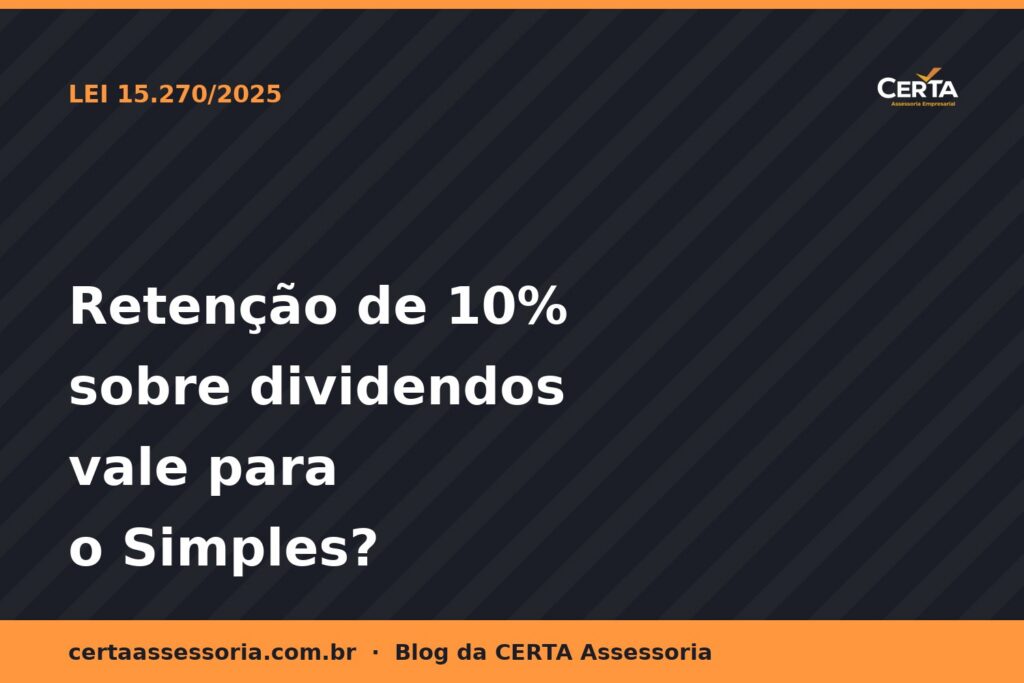 Retenção de 10% sobre Dividendos Vale para o Simples Nacional? A Polêmica da Lei 15.270/2025